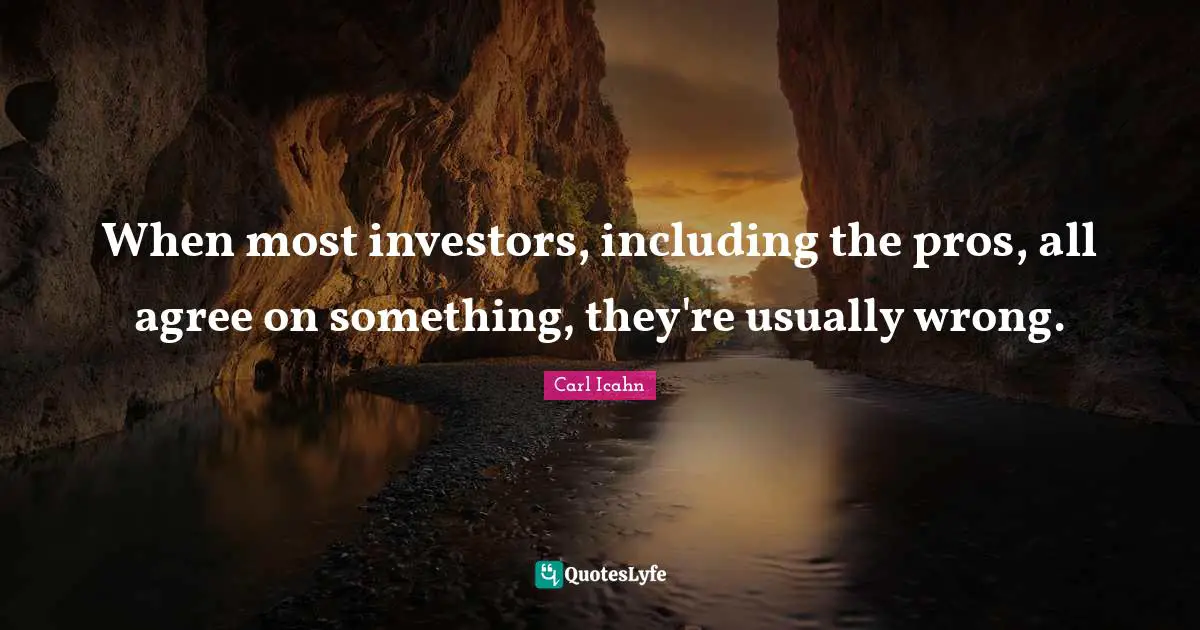 When most investors, including the pros, all agree on something, they're usually wrong.