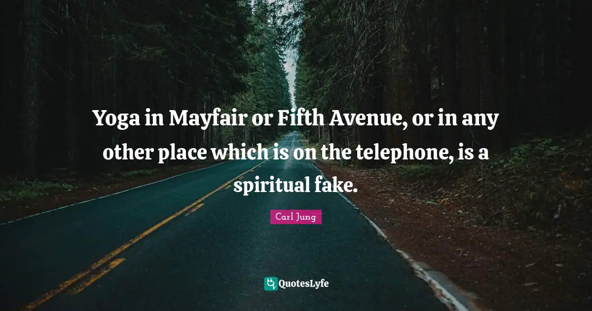 Fake Quotes: "Yoga in Mayfair or Fifth Avenue, or in any other place which is on the telephone, is a spiritual fake."
