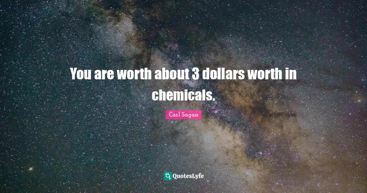 You are worth about 3 dollars worth in chemicals.