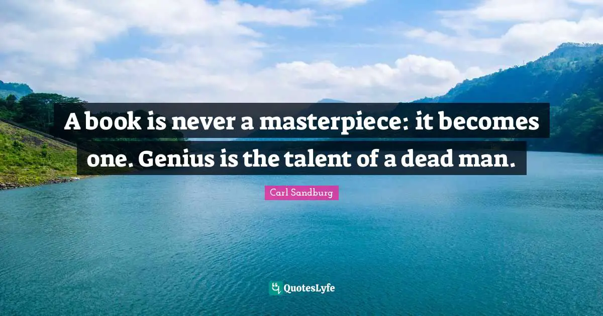 A book is never a masterpiece: it becomes one. Genius is the talent of a dead man.