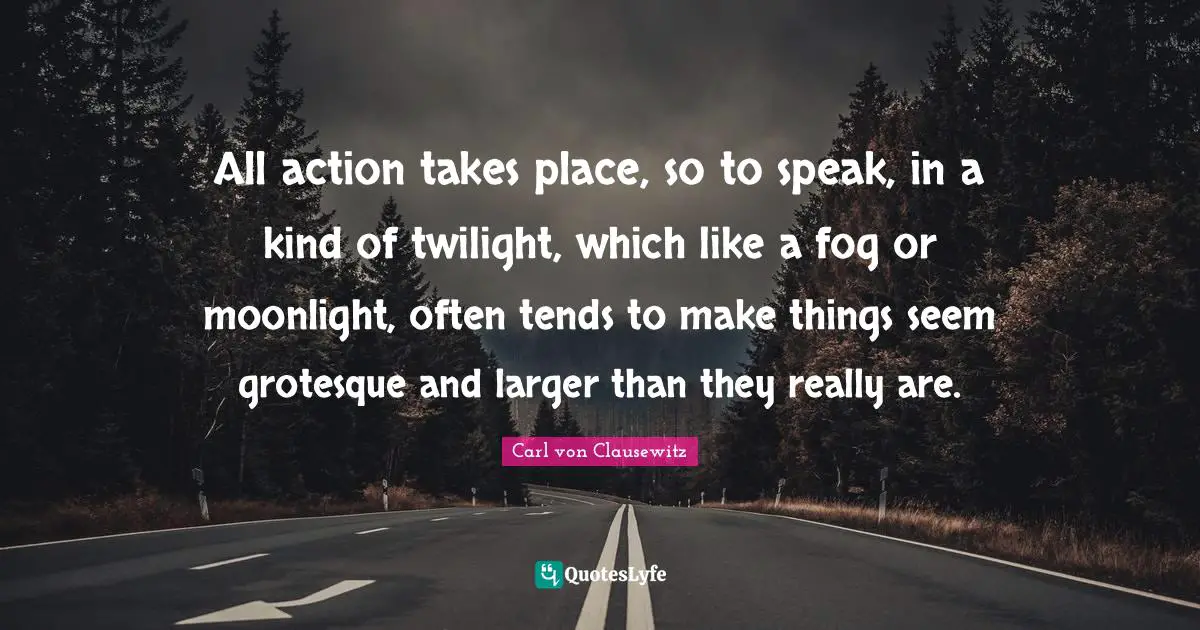 All action takes place, so to speak, in a kind of twilight, which like a fog or moonlight, often tends to make things seem grotesque and larger than they really are.
