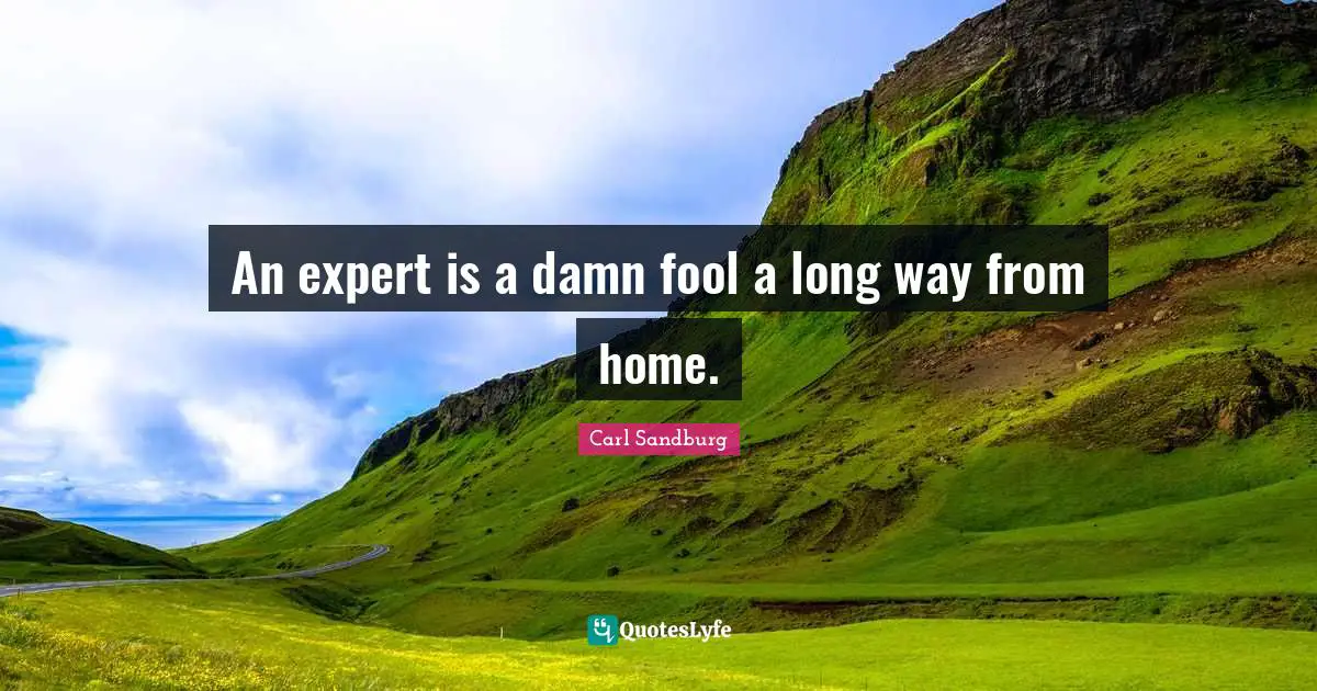 An expert is a damn fool a long way from home.