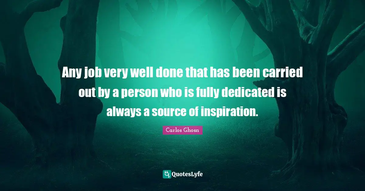 Any job very well done that has been carried out by a person who is fully dedicated is always a source of inspiration.