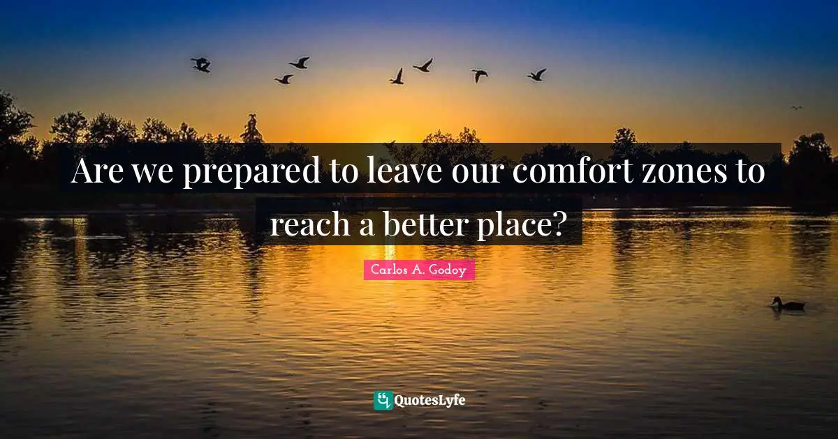 Are we prepared to leave our comfort zones to reach a better place?