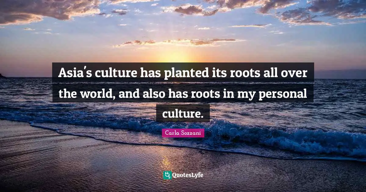 Asia's culture has planted its roots all over the world, and also has roots in my personal culture.