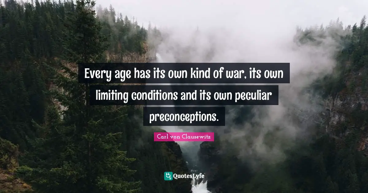 Peculiar Quotes: "Every age has its own kind of war, its own limiting conditions and its own peculiar preconceptions."