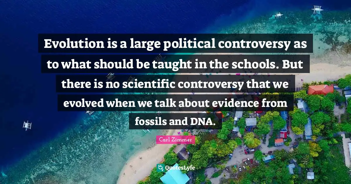 Evolution is a large political controversy as to what should be taught in the schools. But there is no scientific controversy that we evolved when we talk about evidence from fossils and DNA.