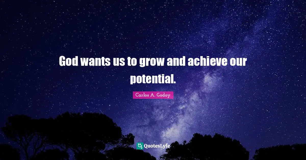 God wants us to grow and achieve our potential.