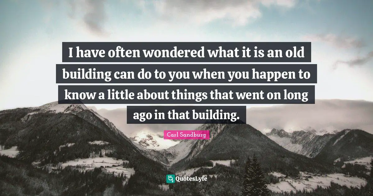 I have often wondered what it is an old building can do to you when you happen to know a little about things that went on long ago in that building.