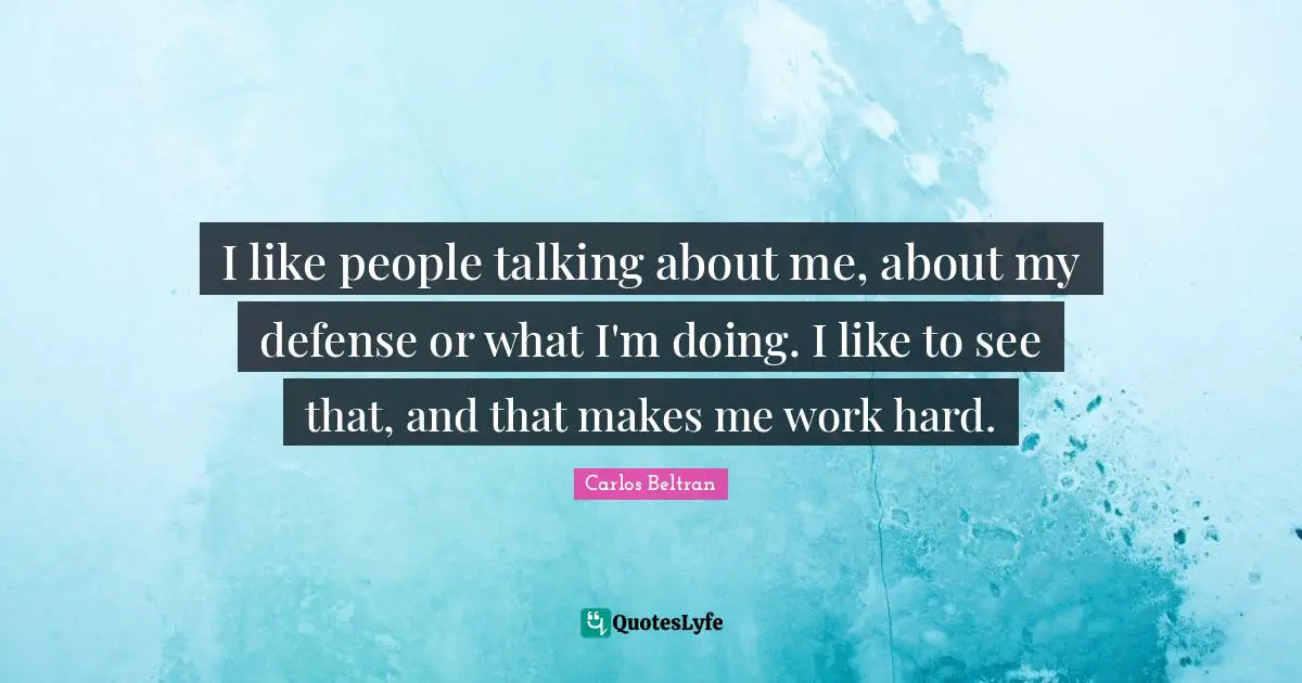 I like people talking about me, about my defense or what I'm doing. I like to see that, and that makes me work hard.