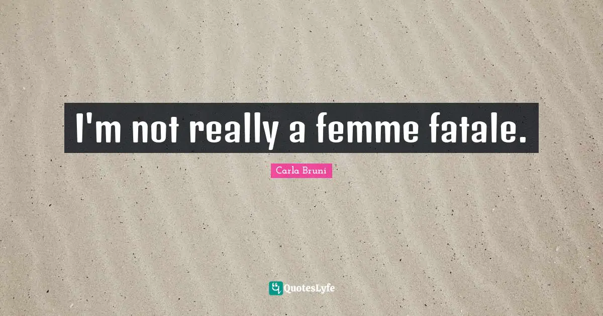 I'm not really a femme fatale.