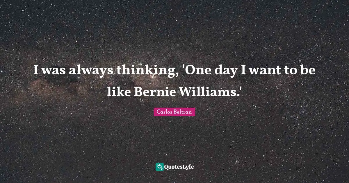 I was always thinking, 'One day I want to be like Bernie Williams.'