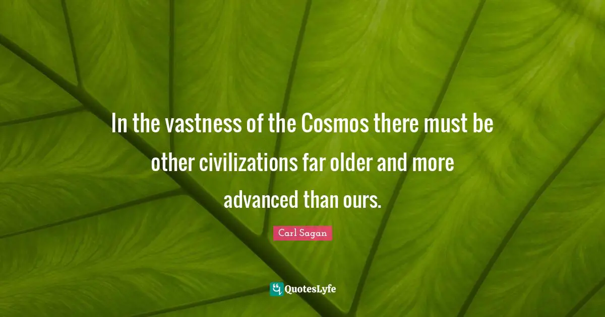 In the vastness of the Cosmos there must be other civilizations far older and more advanced than ours.