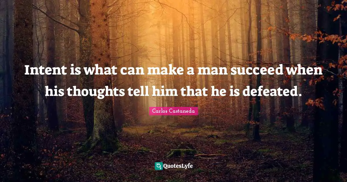 Rehabilitation Quotes: "Intent is what can make a man succeed when his thoughts tell him that he is defeated."