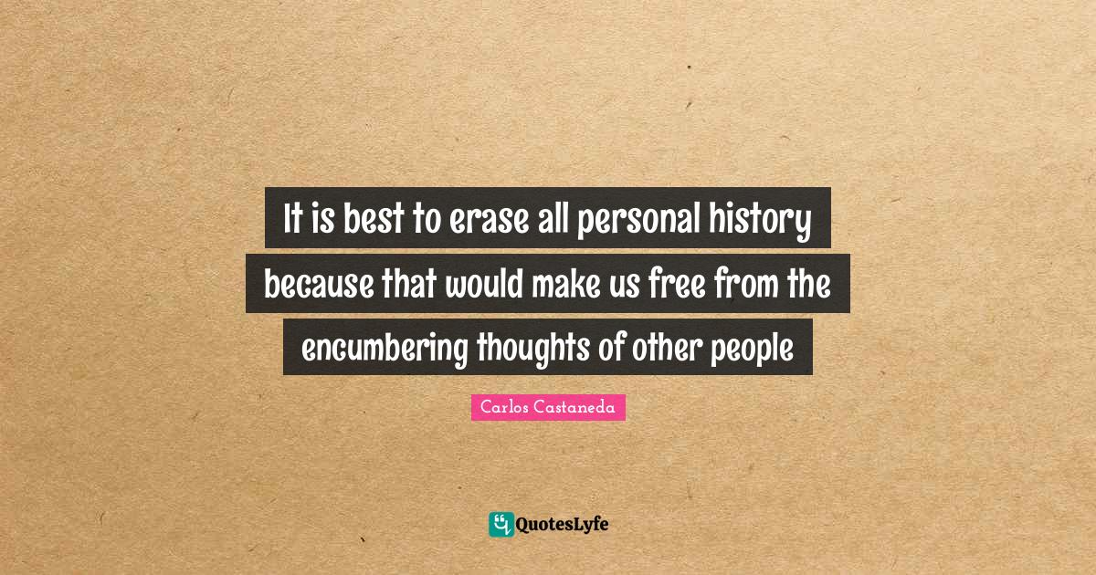 It is best to erase all personal history because that would make us fr