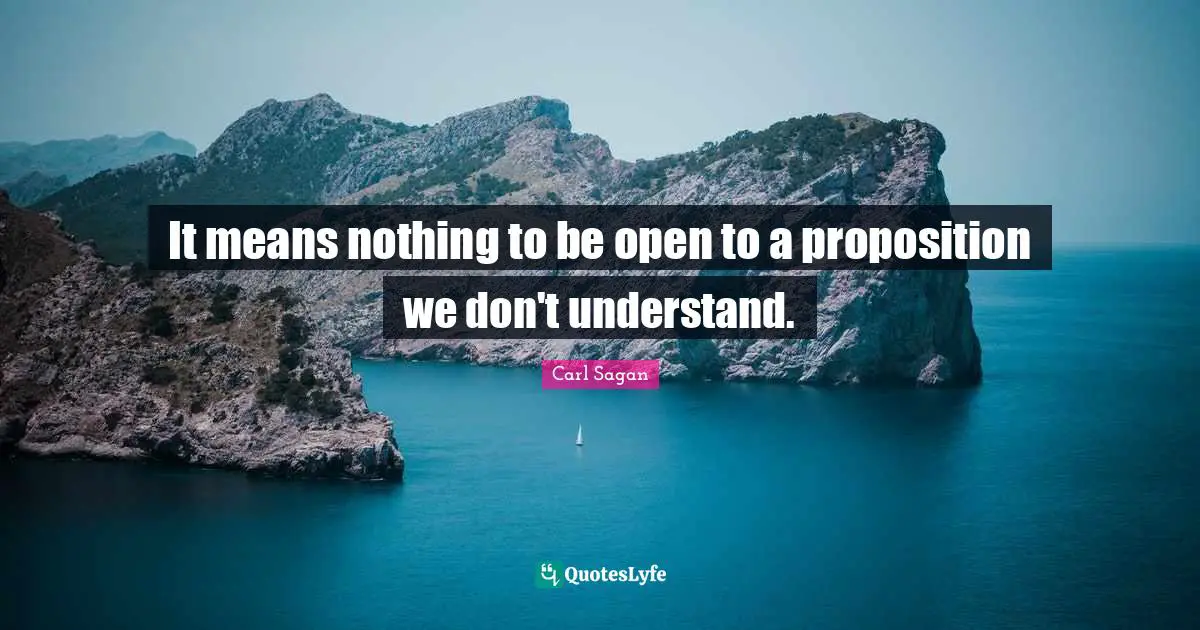 It means nothing to be open to a proposition we don't understand.