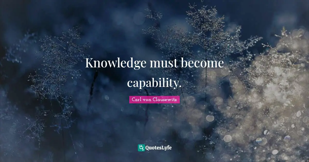 Knowledge must become capability.