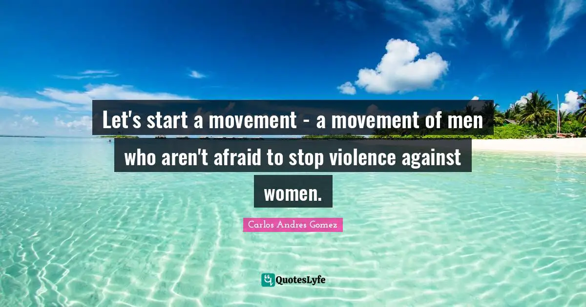 Let's start a movement - a movement of men who aren't afraid to stop violence against women.