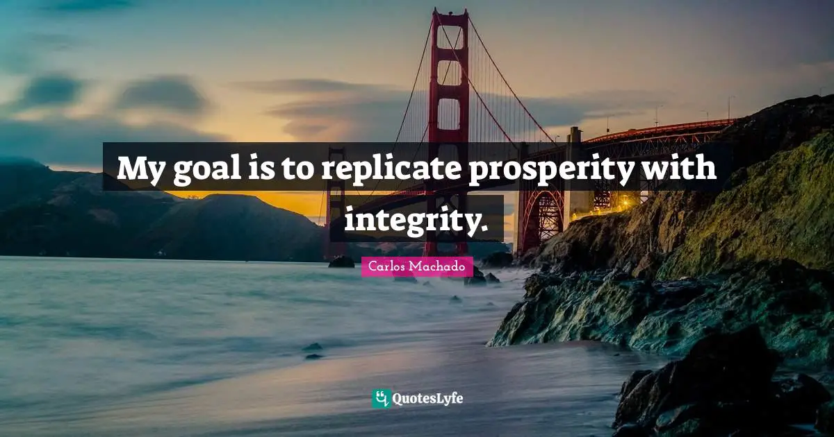 Replicate Quotes: "My goal is to replicate prosperity with integrity."