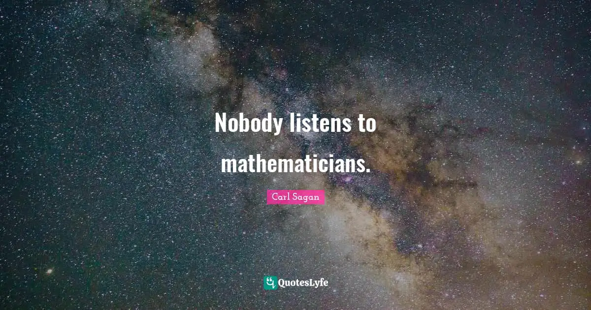Nobody listens to mathematicians.