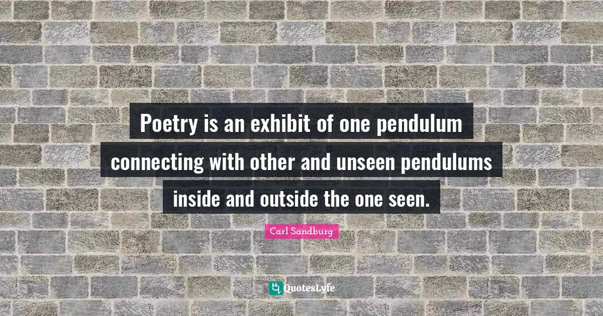 Pendulums Quotes: "Poetry is an exhibit of one pendulum connecting with other and unseen pendulums inside and outside the one seen."