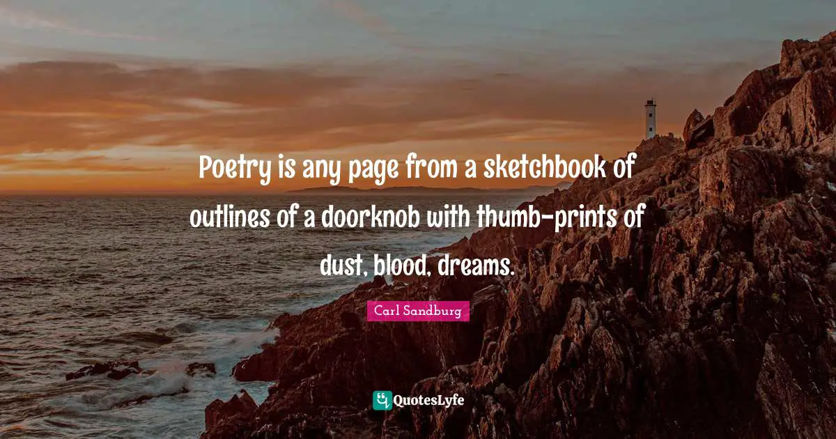 Outlines Quotes: "Poetry is any page from a sketchbook of outlines of a doorknob with thumb-prints of dust, blood, dreams."