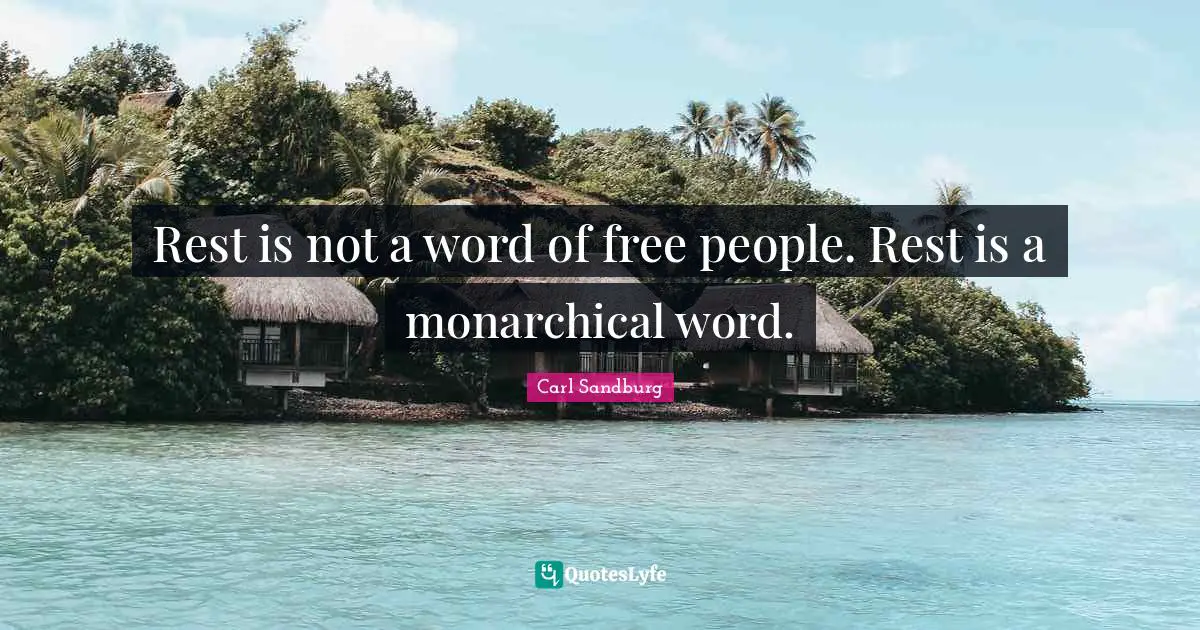 Rest is not a word of free people. Rest is a monarchical word.