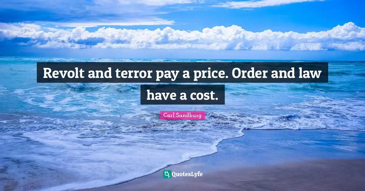Revolt and terror pay a price. Order and law have a cost.