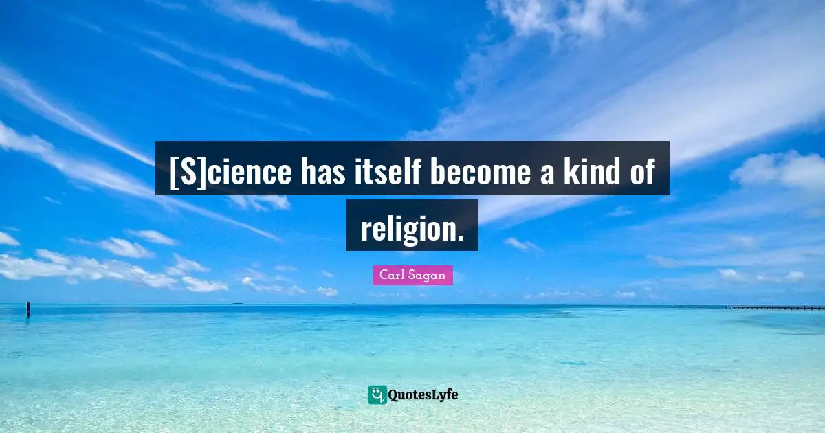 [S]cience has itself become a kind of religion.