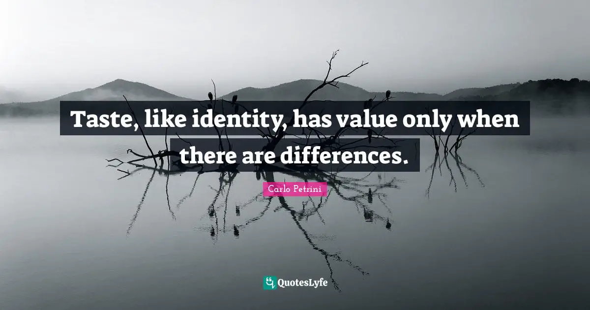 Taste, like identity, has value only when there are differences.