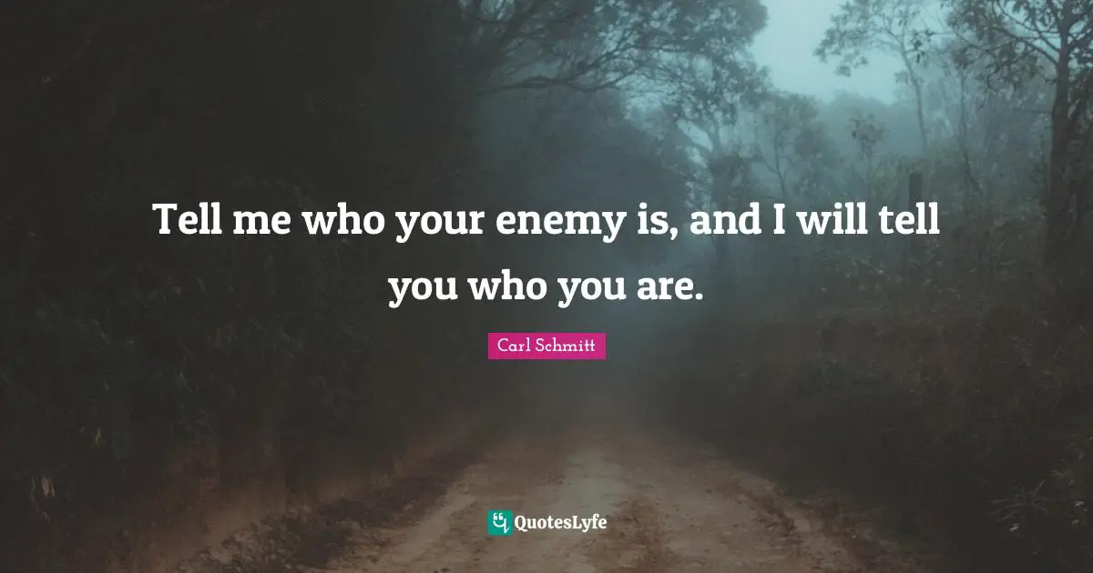 Famous Quotes: "Tell me who your enemy is, and I will tell you who you are."