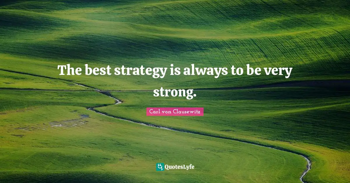 Very Strong Quotes: "The best strategy is always to be very strong."