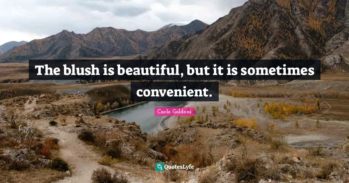 Carlo Goldoni Quotes: "The blush is beautiful, but it is sometimes convenient."