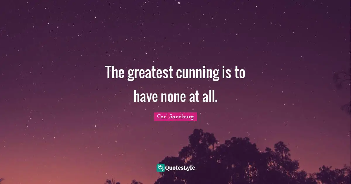 The greatest cunning is to have none at all.