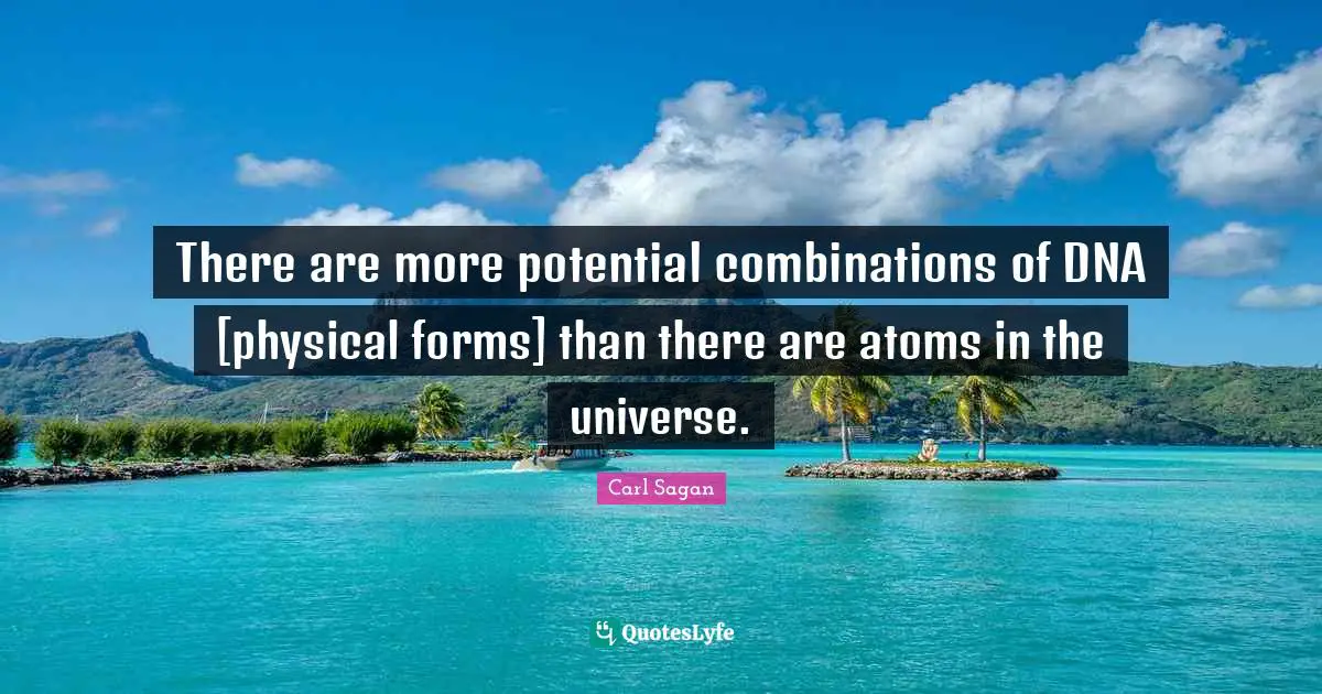 There are more potential combinations of DNA [physical forms] than there are atoms in the universe.