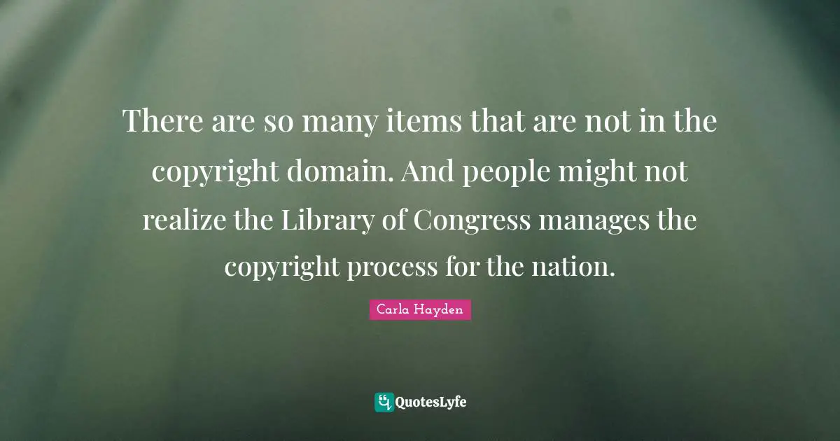 There are so many items that are not in the copyright domain. And people might not realize the Library of Congress manages the copyright process for the nation.
