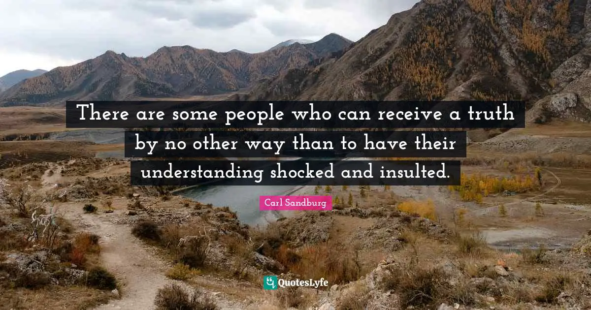 Insulted Quotes: "There are some people who can receive a truth by no other way than to have their understanding shocked and insulted."