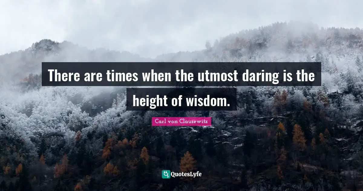 There are times when the utmost daring is the height of wisdom.