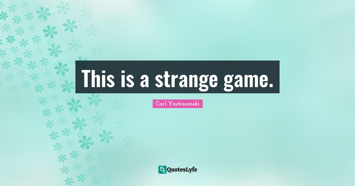 This is a strange game.