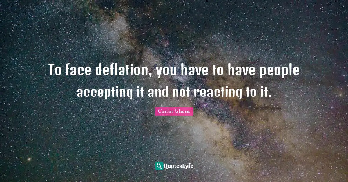 Deflation Quotes: "To face deflation, you have to have people accepting it and not reacting to it."