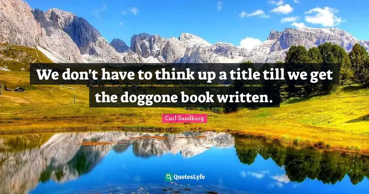 We don't have to think up a title till we get the doggone book written.