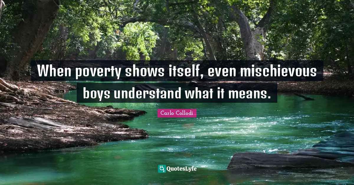 When poverty shows itself, even mischievous boys understand what it means.