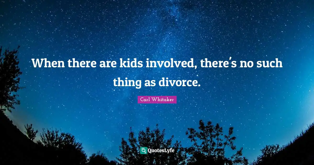 Divorce Quotes: "When there are kids involved, there's no such thing as divorce."