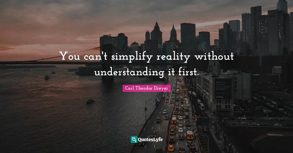 You can't simplify reality without understanding it first.