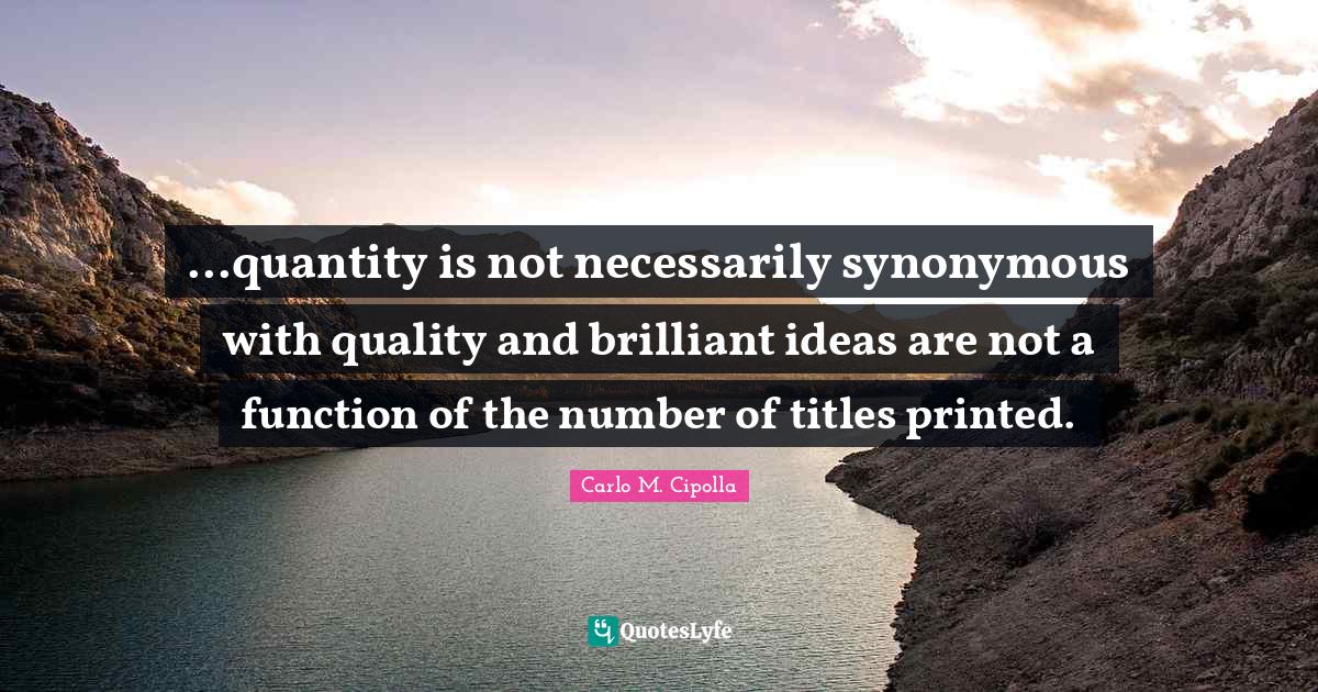 ...quantity is not necessarily synonymous with quality and brilliant i