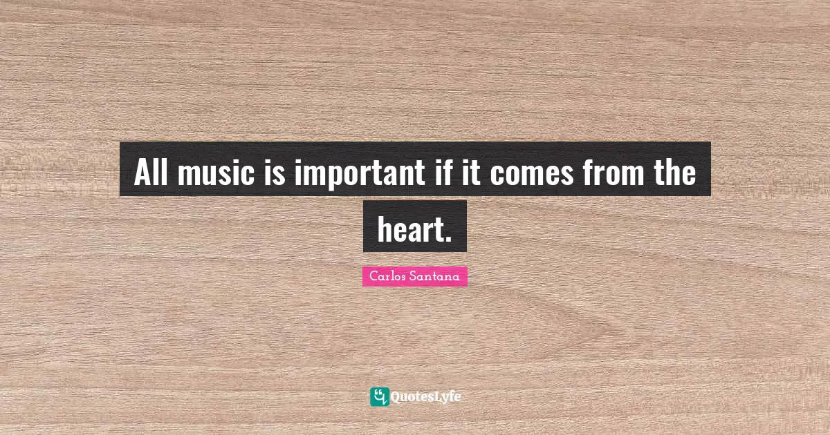 All music is important if it comes from the heart.