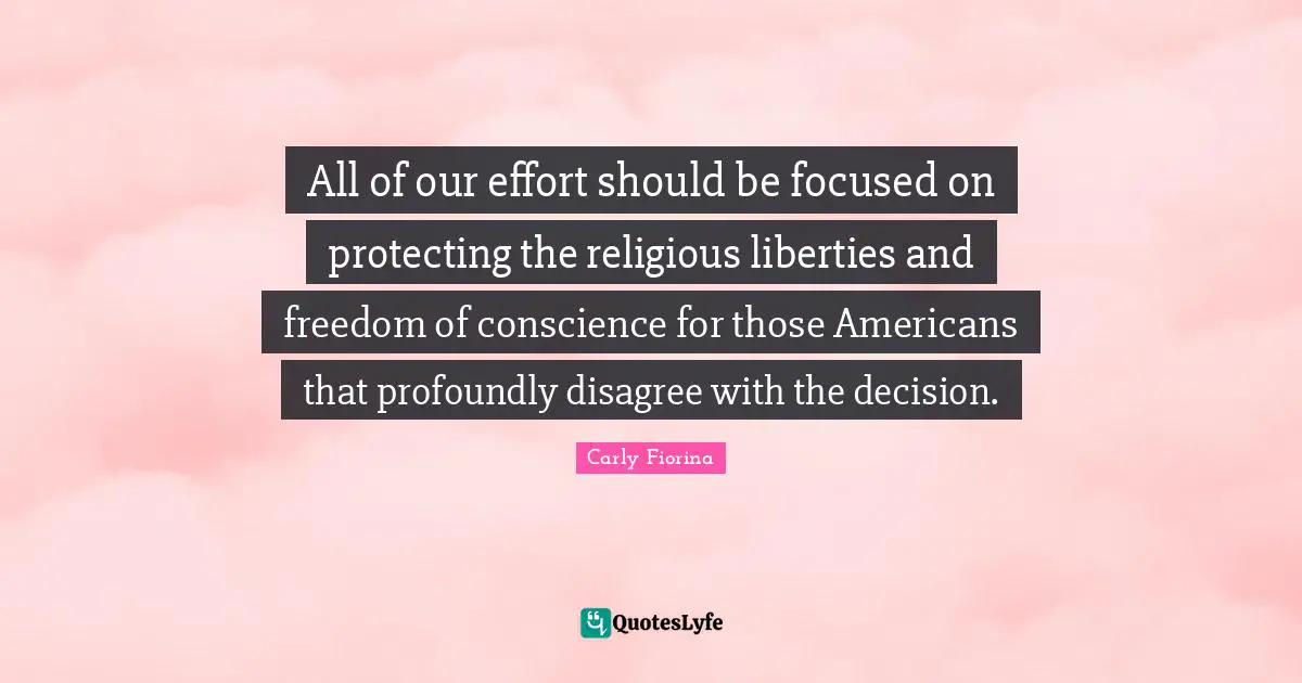 All of our effort should be focused on protecting the religious liberties and freedom of conscience for those Americans that profoundly disagree with the decision.