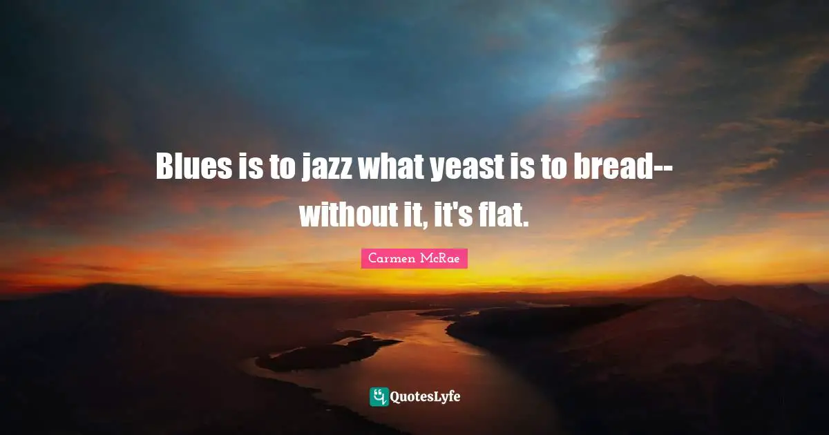 Blues is to jazz what yeast is to bread--without it, it's flat.