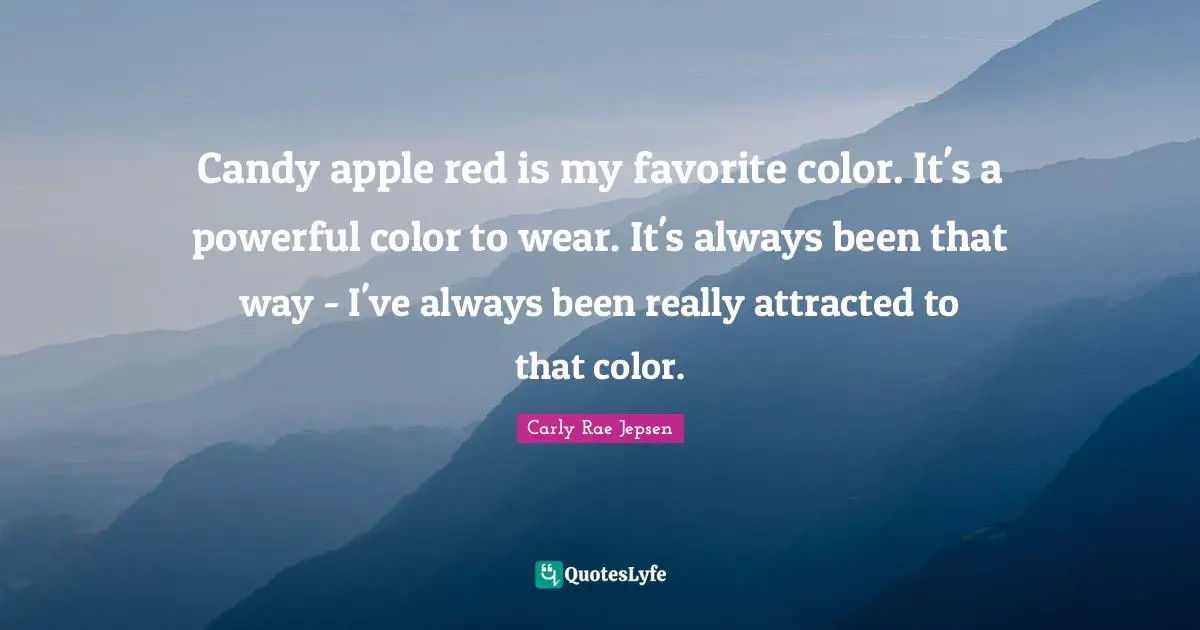Candy apple red is my favorite color. It's a powerful color to wear. It's always been that way - I've always been really attracted to that color.