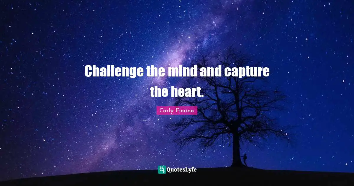Challenge the mind and capture the heart.